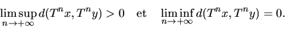 \begin{displaymath} \limsup_{n\to+\infty}d(T^n x, T^n
 y)>0\quad\mbox{et}\quad \liminf_{n\to+\infty}d(T^n x, T^n y)=0.
 \end{displaymath}